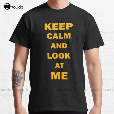 Keep Calm And Look At Me    Classic T Shirt Fashion Creative Leisure Funny T Shirts Fashion Tshirt Summer Xs 5Xl Tee XS-6XL