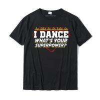 Dance Whats Your Superpower Tshirt For Dancing Dancer Men Fitted Custom Shirt Cotton Tshirts Fashionable