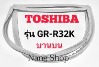 ขอบยางตู้เย็น TOSHIBA รุ่น GR-R32K (บานบน)