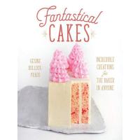 FANTASTICAL CAKES: INCREDIBLE CREATIONS FOR THE BAKER IN ANYONE