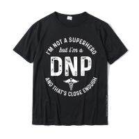 Dnp Doctor Of Nursing Practice Close Enough Rn Nurse T-Shirt Tshirts Normal Oversized Cotton Tops Shirts Customized For Male