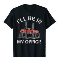 ILl Be In My Office Funny Auto Mechanic Gifts Car Mechanics T-Shirt Graphic MenS T Shirt Fitness Tops Tees Cotton Cool