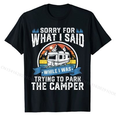 Sorry For What I Said While Parking  Camping RV Gift T-Shirt Party Mens T Shirts Graphic Cotton Tops Shirt Casual