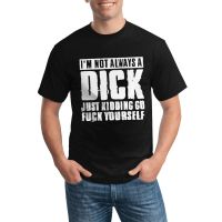 New Arrival Fashion Gildan Tshirts IM Not Always A Dick Just Kidding Go Various Colors Available