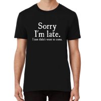 Sorry Im Late I Just Didnt Want To Come Funny Joke Offensive birthday T-SHIRT Short Sleeve T Shirt 84FF