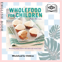 [Querida] หนังสือภาษาอังกฤษ Wholefood for Children : Nourishing young children with whole and organic foods by Jude Blereau