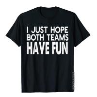I Just Hope Both Teams Have Fun Design Funny Sports Gift T-Shirt Cotton Printed Tees On Sale Mens Top T-Shirts Cool