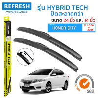 ใบปัดน้ำฝน REFRESH ก้านแบบ HYBRID TECH สำหรับ HONDA CITY (2008-2014) ขนาด 24" และ 14" รูปทรงสปอร์ต สวยงาม พร้อมยางรีดน้ำเกรด OEM ติดรถ ติดตั้งเองได้ (1 คู่ )