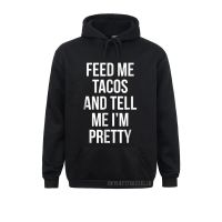 Newest Feed Me Tacos And Tell Me IM Pretty Warm Printing Men Sweatshirts Hoodies Long Sleeve Hoods Thanksgiving Day Size Xxs-4Xl