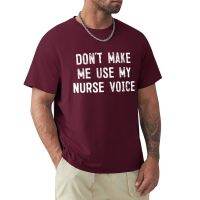 DonT Make Me Use My Nurse Voice Funny T-Shirt T-Shirt Hippie Clothes Anime Plain White T Shirts Men