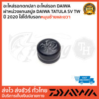 อะไหล่รอกตกปลา อะไหล่รอก DAIWA   ฝาหน่วงแกนสปูล DAIWA TATULA SV TW ปี 2020 ใส่ได้กับรอกหมุนซ้ายและขวา