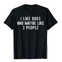 I Like Dogs And Maybe Like 3 People Owner Funny Lover Gift T-Shirt Gothic Tops &amp; Tees Cotton Men Top T-Shirts Birthday Funky