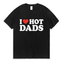 2023NewI Love Hot Dads สีแดง Heart Letter พิมพ์เสื้อยืดผู้ชายและผู้หญิงฤดูร้อน100% ผ้าฝ้ายแขนสั้นเสื้อ Cal T เสื้อ harajuku Tees