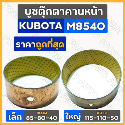 บูชตุ๊กตาคานหน้า เล็ก-ตัวหน้า (85-80-40) ใหญ่-ตัวหลัง (115-110-50) รถไถ คูโบต้า KUBOTA M8540 / M9540