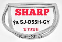 ขอบยางตู้เย็น SHARP รุ่น SJ-D55H-GY (บานบน)