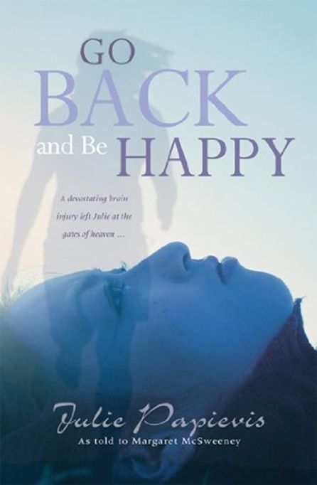 Go Back and Be Happy: A Devastating Brain Injury Left Julie at the Gates of Heaven