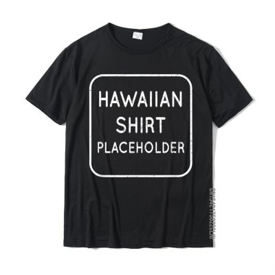 Hawaiian Shirt Placeholder Funny Sarcastic Tee Shirt Tops T Shirt Hot Sale Crazy Cotton Man T Shirt Crazy