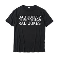 Mens Dad Jokes I Think You Mean Rad Jokes Funny Best Dad Gift T-Shirt Cotton Men Tops Shirt Europe T-Shirts Party New