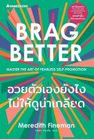 หนังสือ อวยตัวเองยังไงไม่ให้ดูน่าเกลียด Brag Better / Meredith Fineman / สำนักพิมพ์ นานมีบุ๊คส์ / ราคาปก 345 บาท