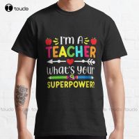 Im A Teacher Whats Your Superpower Classic T-Shirt  Shirts Custom Gift Breathable Cotton Fashion Tshirt Summer  Xs-5Xl Tee