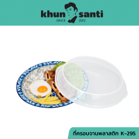 KHUN SANTI ฝาครอบจานพลาสติก K-295 เส้นผ่านศูนย์กลาง 29.5 x ความสูง 5 cm