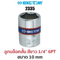 Kingtony 2335 ลูกบล็อกสั้นสีขาว 1/4" 6PT (ขนาด 10 mm)