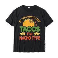 Funny Taco Pun Design If You Dont Like Tacos Im Nacho Type T-Shirt Cotton T Shirt For Men Printed T Shirt Casual Wholesale