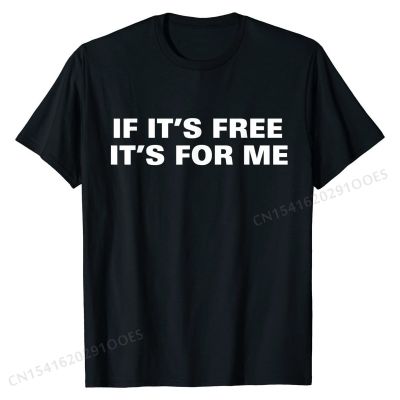 If Its Free Its For Me Funny Saying Quotes T-Shirt Classic Casual Tshirts Cotton Men Tops Tees Personalized