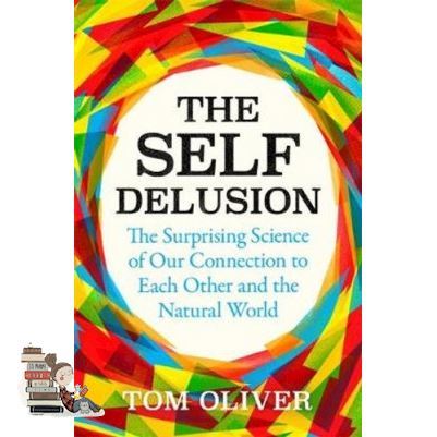 Be Yourself SELF DELUSION, THE: THE SURPRISING SCIENCE OF OUR CONNECTION TO EACH OTHER AND T