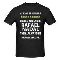 Always Be Yourself Unless You Can Be Rafael Nadal 2022 T-Shirts Comfortable Ring Spun Cotton