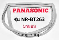 ขอบยางตู้เย็น Panasonic รุ่น NR-BT263 (บานบน)