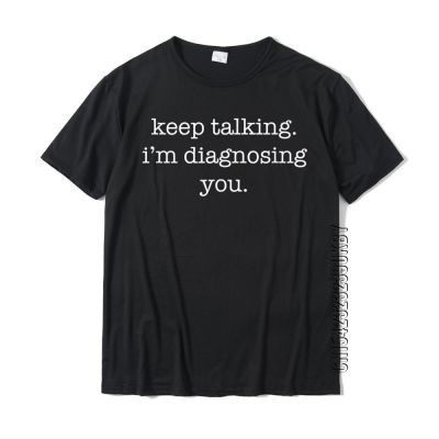 Keep Talking IM Diagnosing You Funny And Sarcastic T-Shirt Unique Tshirts Retro Tops Tees Cotton Male
