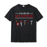 ILl Be In My Office Funny Handyman Woodworking Gift Ideas T-Shirt Top T-Shirts For Men Party Tops Tees Special Printed Cotton