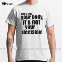 If ItS Not Your Body ItS Not Your Decision! Classic T-Shirt Abortion Ban Shirt Printing Funny Art Streetwear Cartoon Tee New