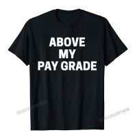 Above My Pay Grade T-Shirt Funny Sarcastic Saying Tee Camisas Men Cotton Tops T Shirt Summer T Shirts Unique Rife