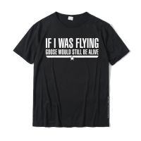 If I Was Flying Goose Would Still Be Alive T-Shirt Funky Man Tshirts Printed Tops Shirts Cotton Design