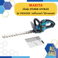 Makita เล็มพุ่ม 350MM 12VMAX รุ่น UH353DZ  (เครื่องเปล่า ไม่รวมแบต)  ถูกที่สุด