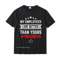 My Employees Are Better Than Yours T-Shirt Printed Tops Shirts Cotton Mens Tshirts Printed Latest