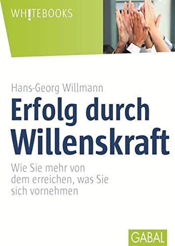 Erfolg durch Willenskraft: Wie Sie mehr von dem erreichen, was Sie sich vornehmen (Whitebooks) (German)