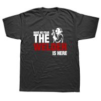 Have No Fear The Welder Is Here Funny T Shirt Men Cotton Keep Calm And Weld Welding Tshirt Tees