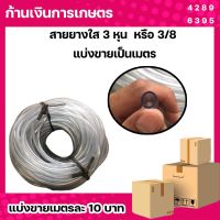 สายยางใส 3/8,3หุน  เมตรละ 10 บาท