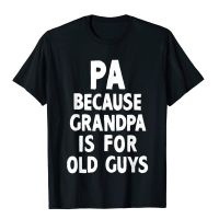 Pa Because Grandpa Is For Old Guys Funny Gift Christmas T-Shirt Normal Top T-Shirts Funny Tops Shirt Cotton Men Fitness Tight