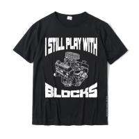 Still Play With Blocks Funny Mechanic Racing Drag Car Race Tshirt Tees Dominant Custom Cotton Mens T Custom