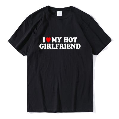 Vintage Funny I Love My Hot Girlfriend Tshirt 100 Cotton Couple Graphic T Shirt Men Boyfriends Gifts Sport 100% Cotton