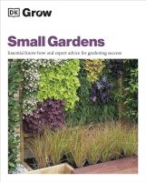 หนังสืออังกฤษใหม่ GROW SMALL GARDENS: ESSENTIAL KNOW-HOW AND EXPERT ADVICE FOR GARDENING SUCCESS