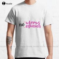 No Uterus No Opinion Classic T-Shirt Workout Shirts For Men Custom Aldult Teen Unisex Digital Printing Tee Shirts Xs-5Xl Unisex