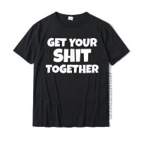 Get Your Together Funny Meme Humor Motivational Adult T-Shirt Cotton Men Tshirt Custom Tops T Shirt Coupons Cosie