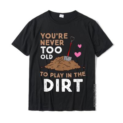 Gardening You Are Never Too Old To Play In The Dirt T-Shirt Cotton Design Tops Shirt Fitted Mens Tshirts Casual