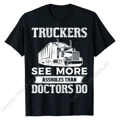 Truckers See More Funny Truck Driver Gifts For Trucking Dads T-Shirt Fashionable Crazy Top T-shirts Cotton Tees For Men Print