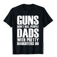 เสื้อยืดผ้าฝ้ายเสื้อยืดผ้าฝ้าย เสื้อยืดผ้าฝ้าย พิมพ์ลาย Guns Dont Kill People Dads With Pretty Daughters Do สไตล์วินเทจ แฟชั่นฤดูร้อน ส